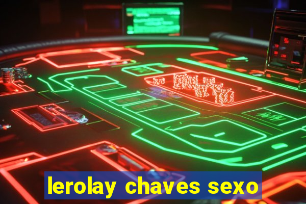 lerolay chaves sexo